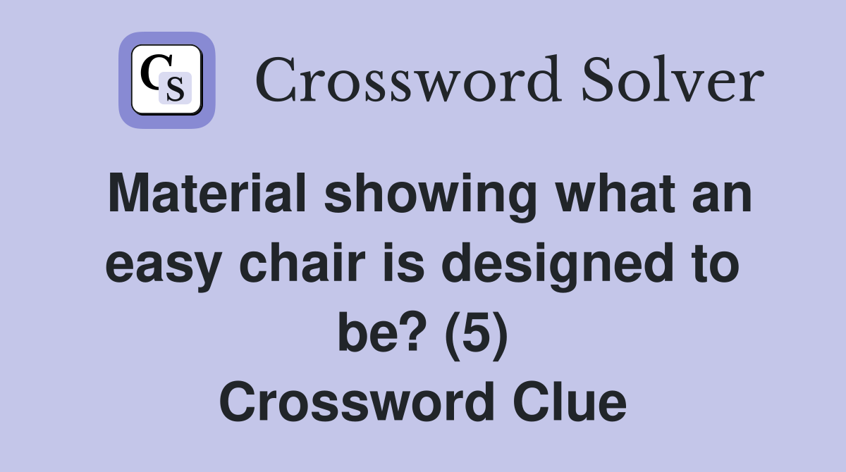 Material showing what an easy chair is designed to be? (5) Crossword Clue
