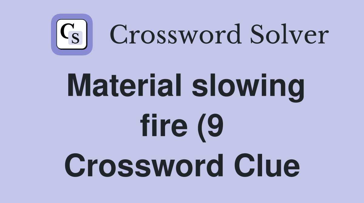 Material slowing fire (9) Crossword Clue Answers Crossword Solver Material slowing fire (9) Crossword Clue Answers Crossword Solver