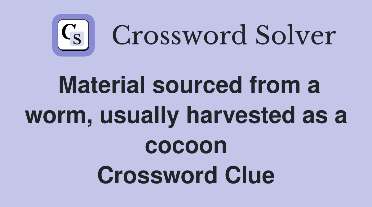 Material sourced from a worm, usually harvested as a cocoon Crossword Clue