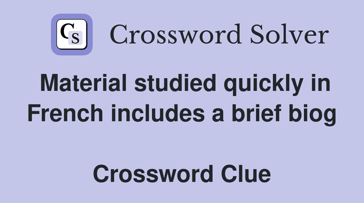 Material studied quickly in French includes a brief biog  Crossword Clue