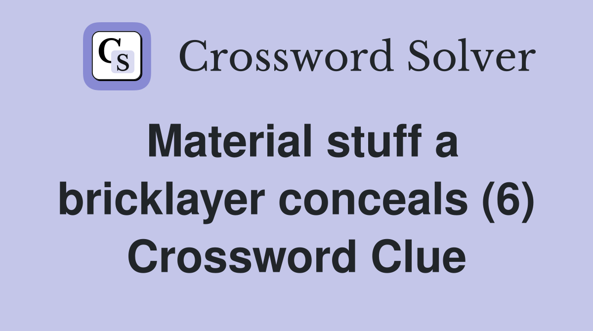 Material stuff a bricklayer conceals (6) Crossword Clue