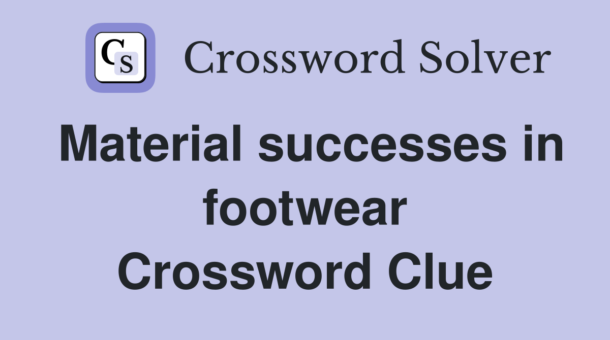 Material successes in footwear Crossword Clue