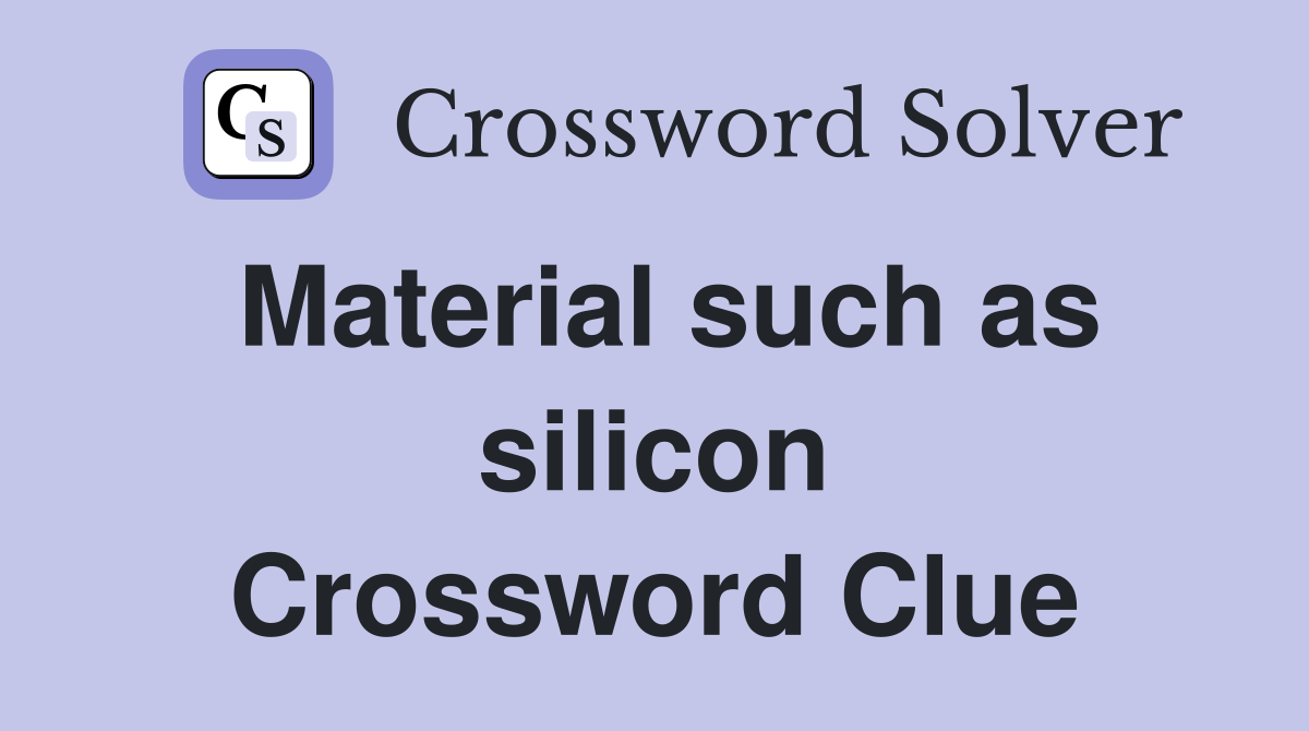 Material such as silicon Crossword Clue