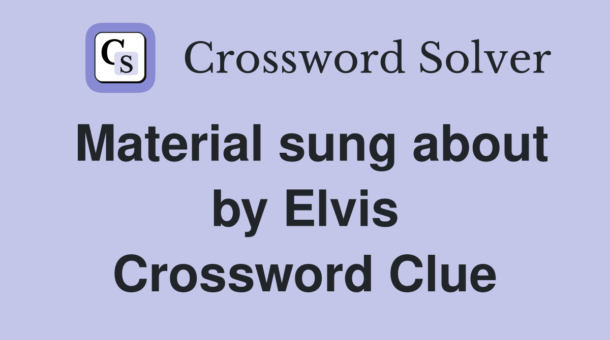Material sung about by Elvis Crossword Clue