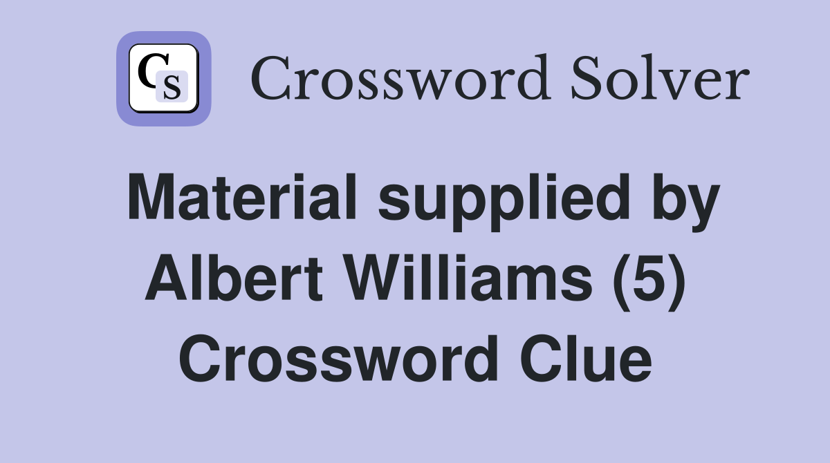 Material supplied by Albert Williams (5) Crossword Clue