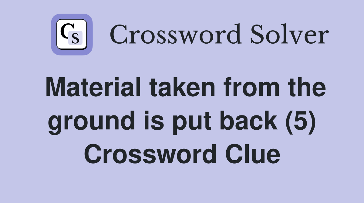 Material taken from the ground is put back (5) Crossword Clue