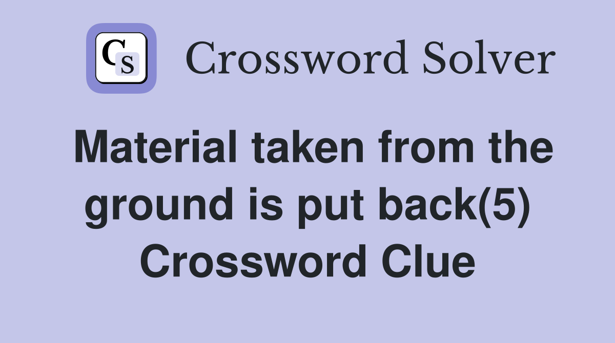 Material taken from the ground is put back(5) Crossword Clue