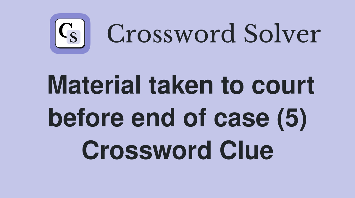 Material taken to court before end of case (5) Crossword Clue