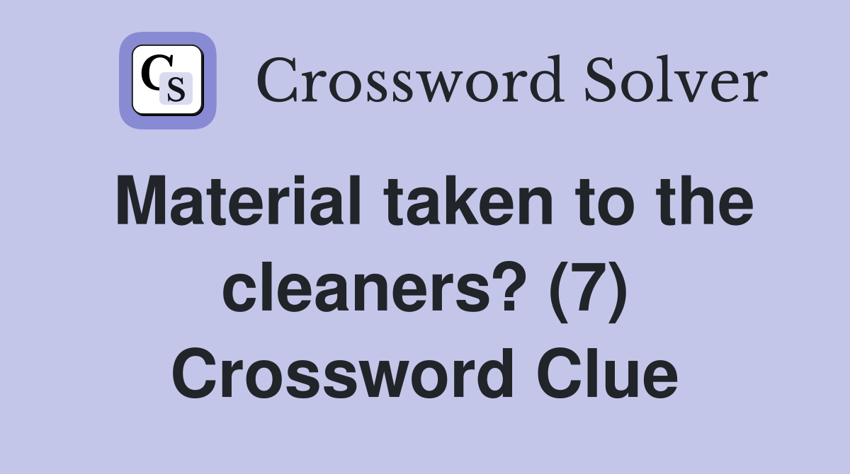 Material taken to the cleaners? (7) Crossword Clue