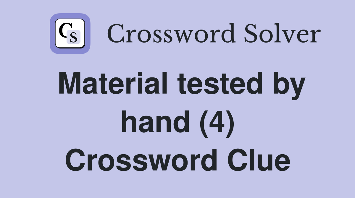 Material tested by hand (4) Crossword Clue