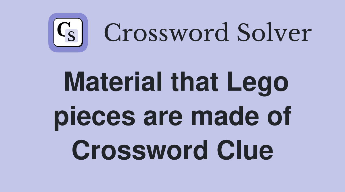 Material that Lego pieces are made of Crossword Clue