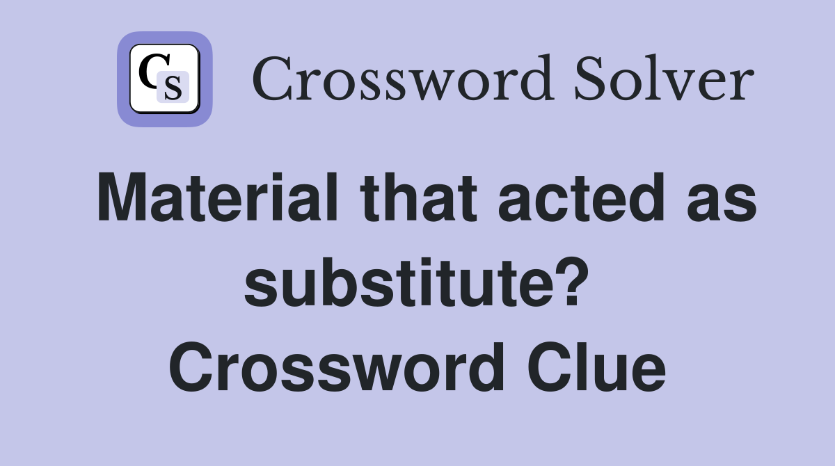 Material that acted as substitute? Crossword Clue