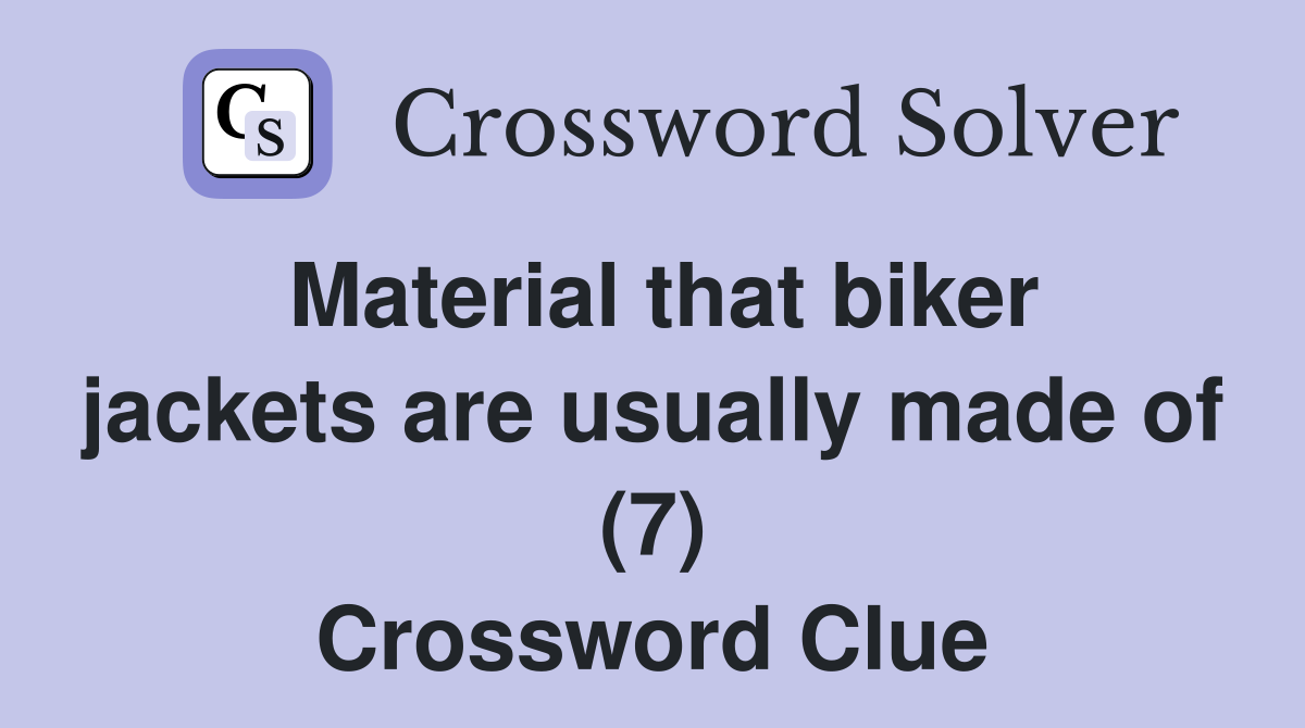Material that biker jackets are usually made of (7) Crossword Clue
