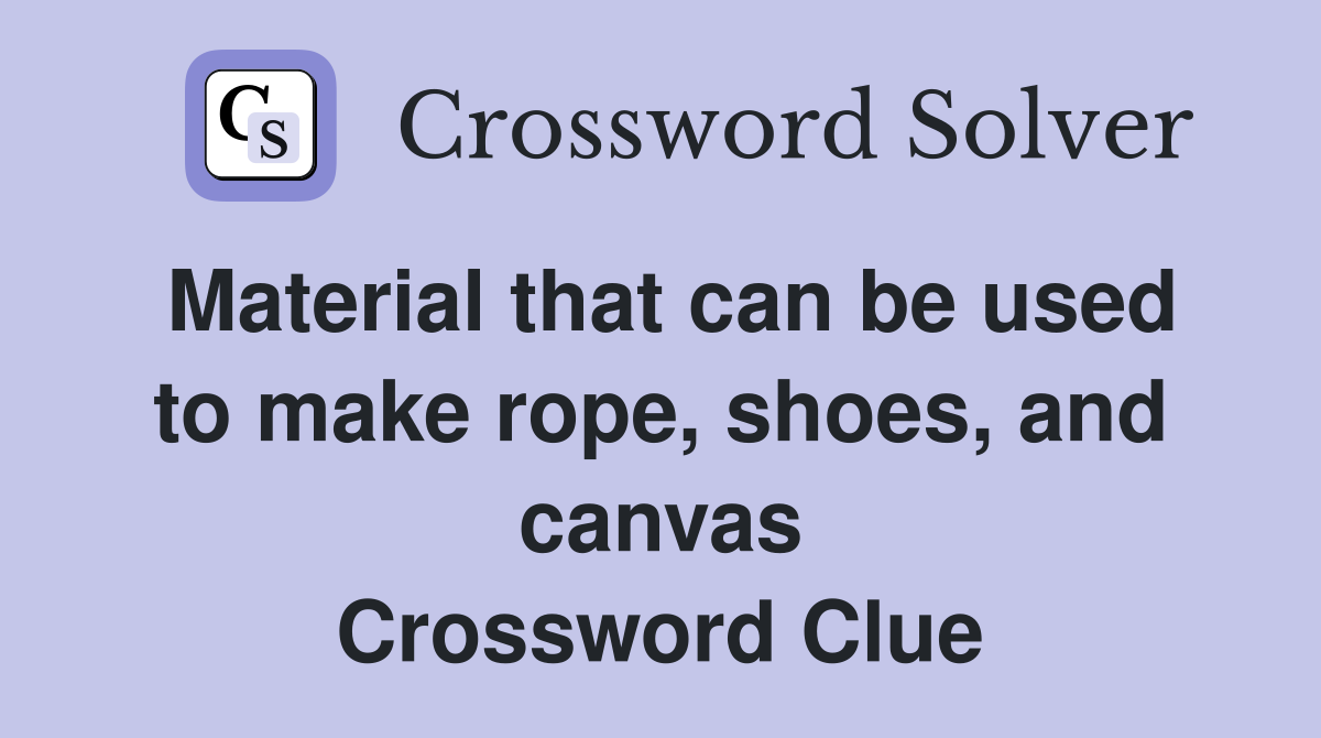 Material that can be used to make rope, shoes, and canvas Crossword Clue