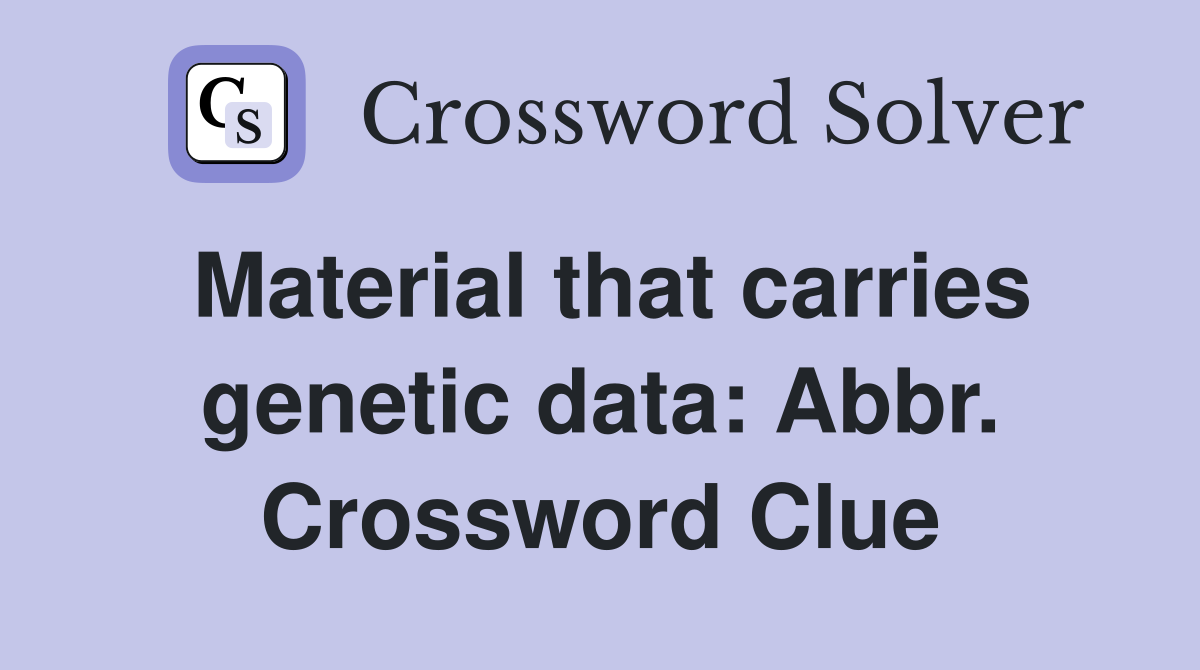 Material that carries genetic data: Abbr. Crossword Clue