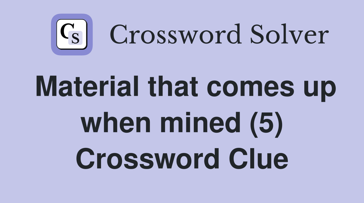Material that comes up when mined (5) Crossword Clue