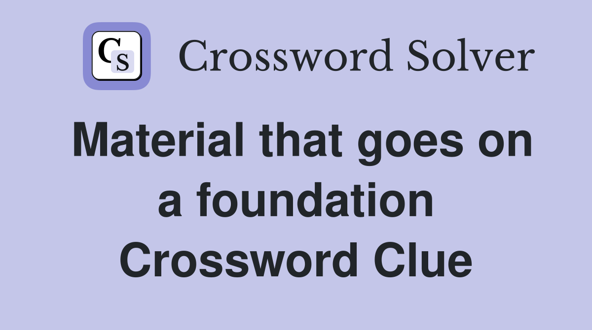Material that goes on a foundation Crossword Clue