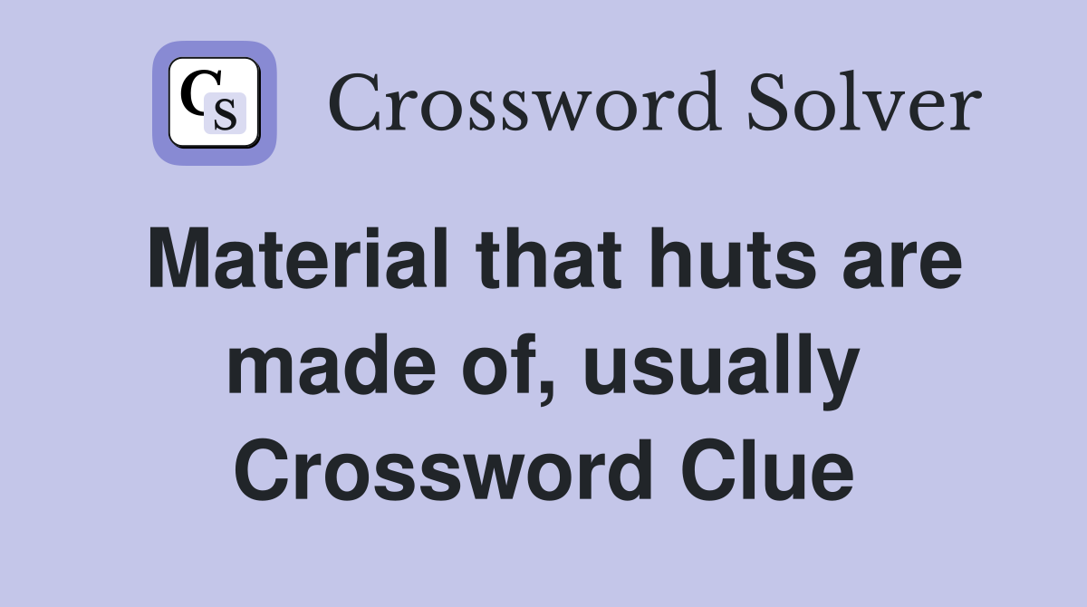Material that huts are made of, usually Crossword Clue