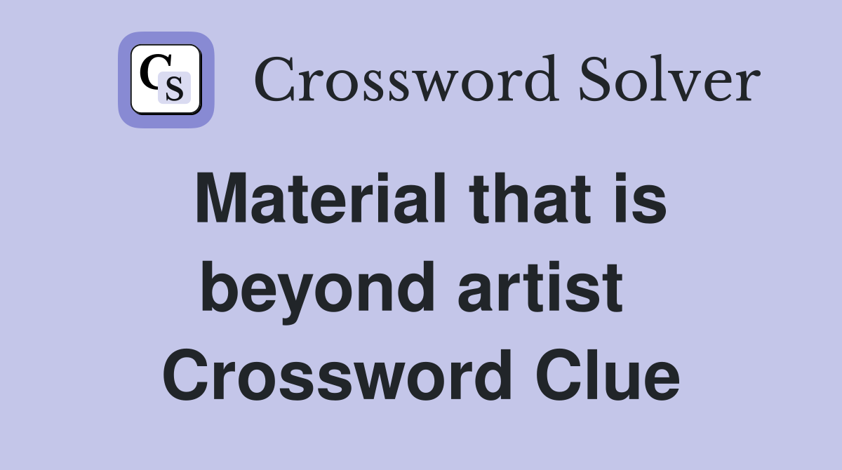 Material that is beyond artist  Crossword Clue