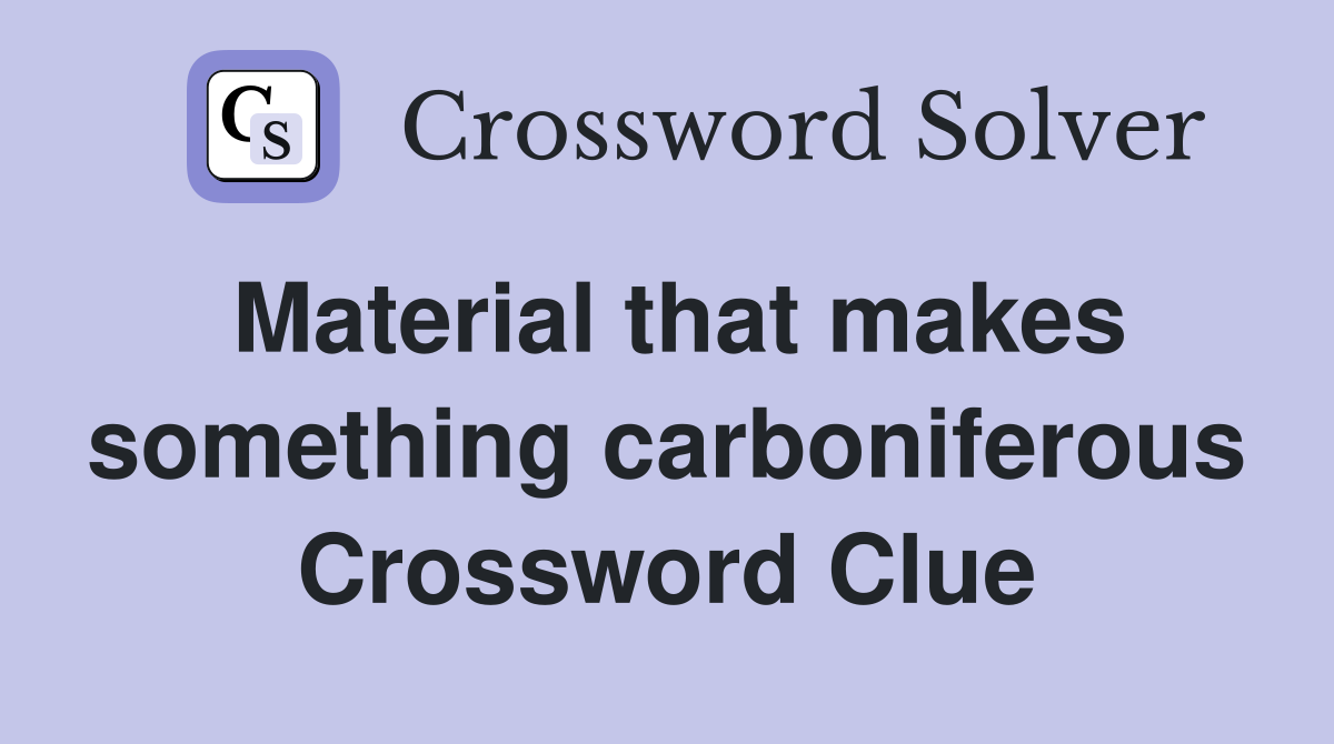 Material that makes something carboniferous Crossword Clue