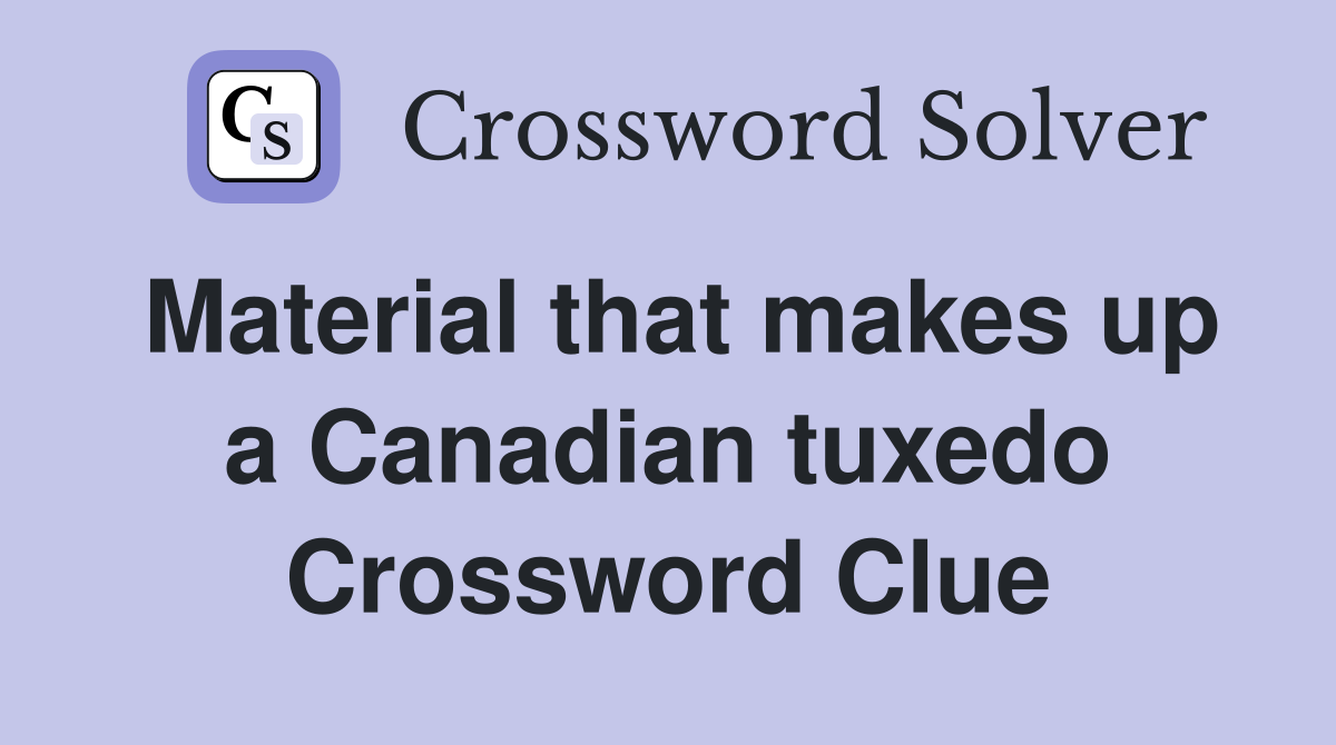 Material that makes up a Canadian tuxedo Crossword Clue
