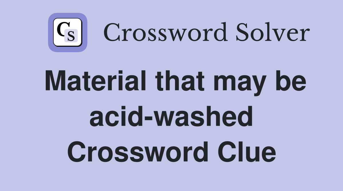 Material that may be acid-washed Crossword Clue