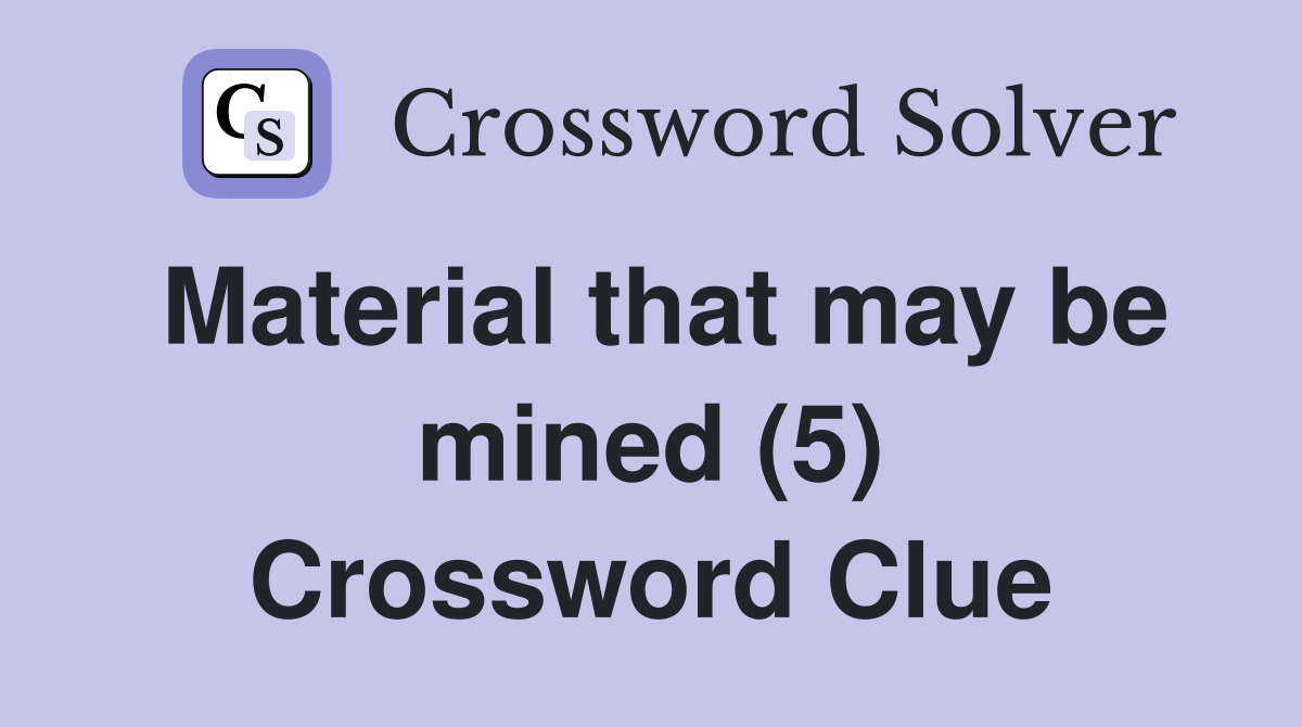 Material that may be mined (5) Crossword Clue