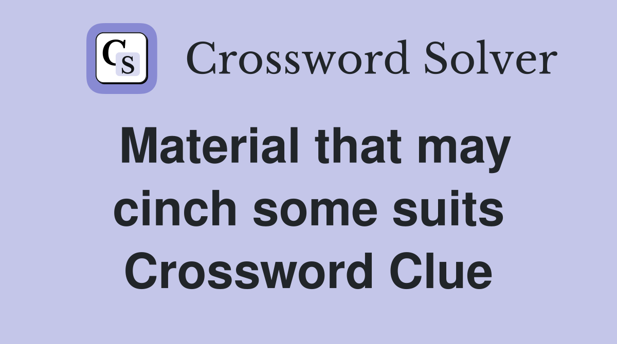 Material that may cinch some suits Crossword Clue