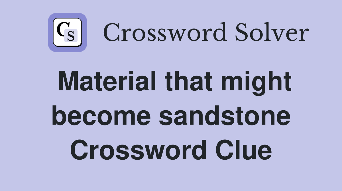 Material that might become sandstone Crossword Clue