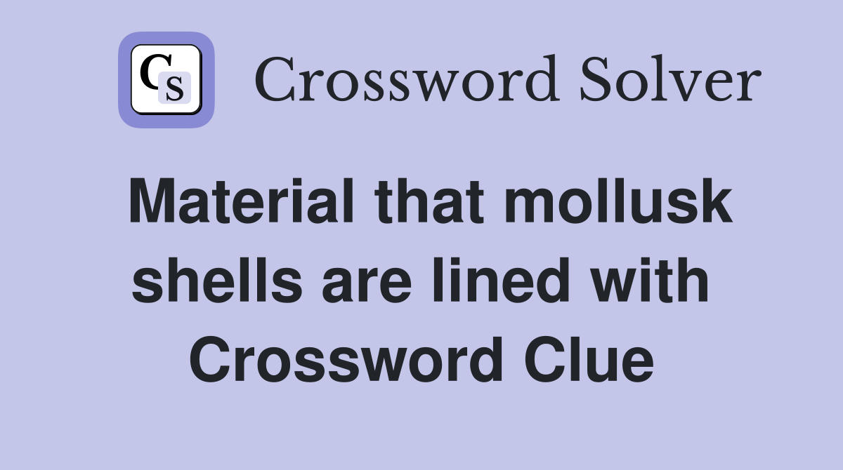 Material that mollusk shells are lined with Crossword Clue