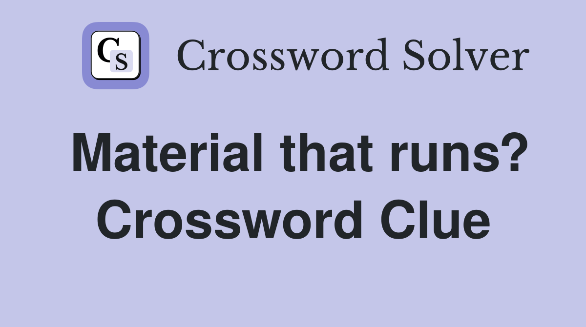 Material that runs? Crossword Clue