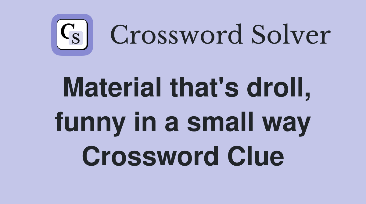 Material that's droll, funny in a small way Crossword Clue