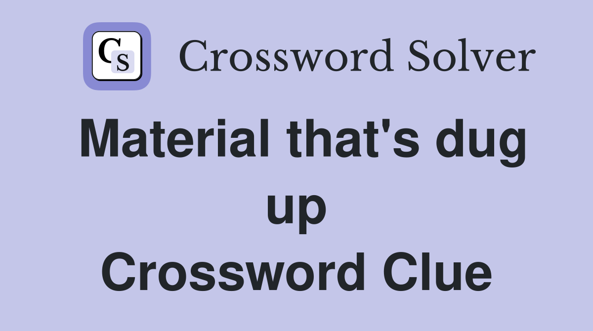 Material that's dug up Crossword Clue