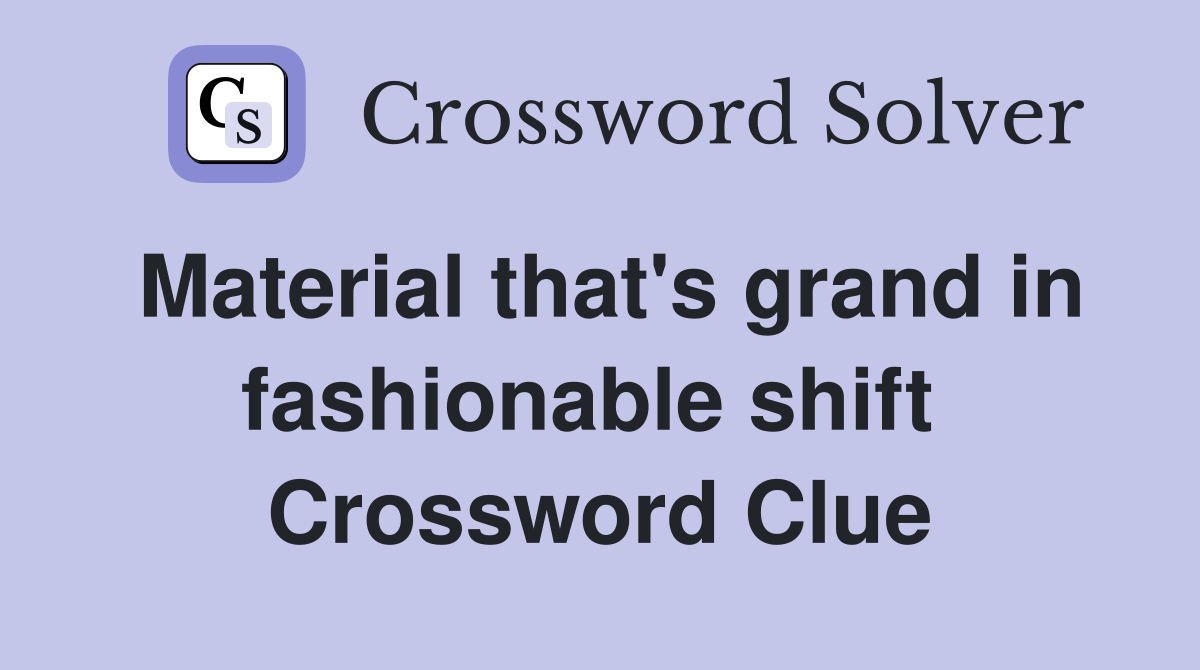 Material that's grand in fashionable shift  Crossword Clue