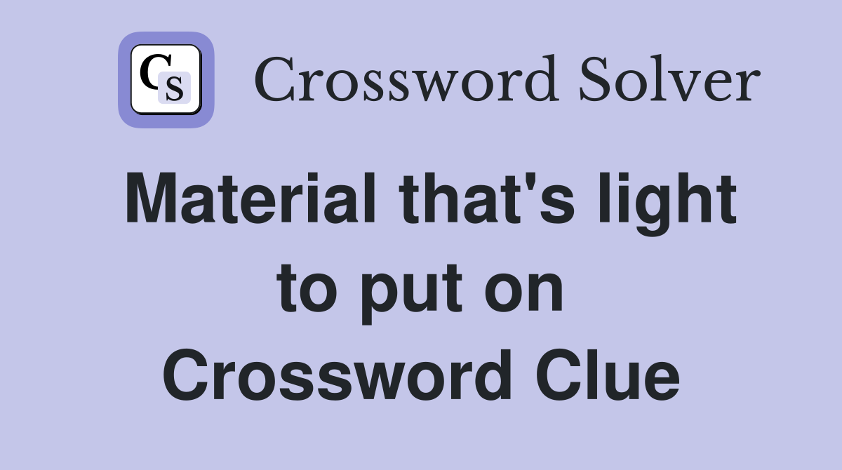 Material that's light to put on Crossword Clue