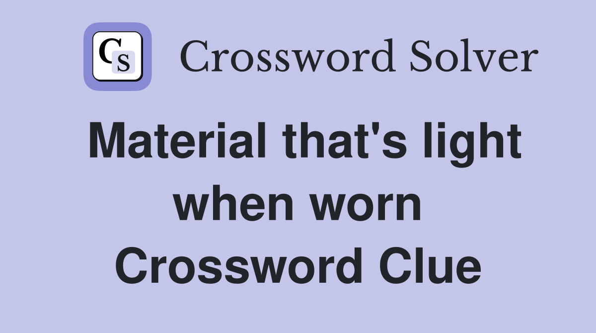 Material that's light when worn Crossword Clue