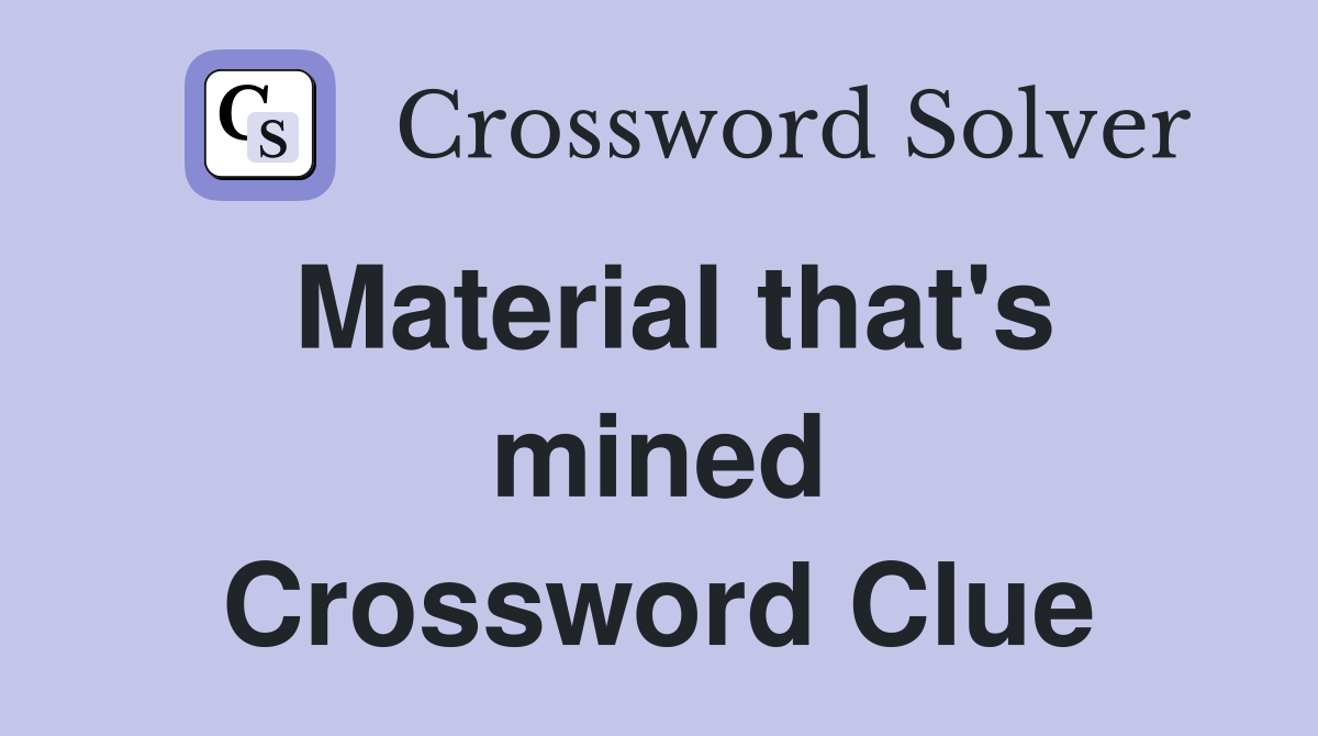 Material that's mined Crossword Clue