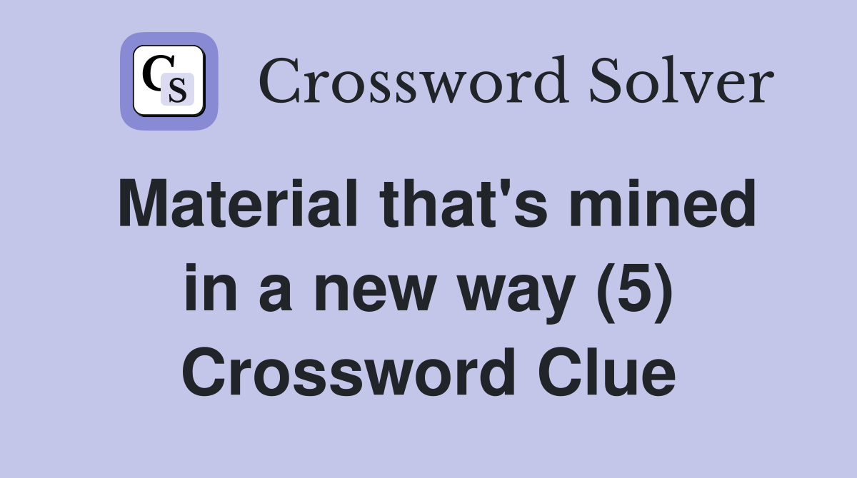 Material that's mined in a new way (5) Crossword Clue