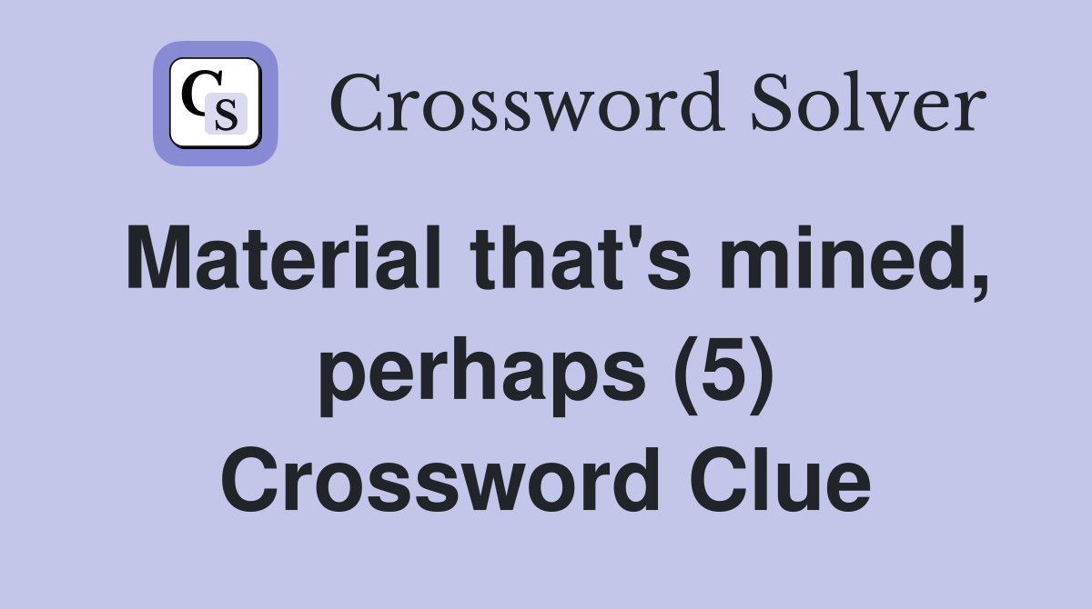 Material that's mined, perhaps (5) Crossword Clue