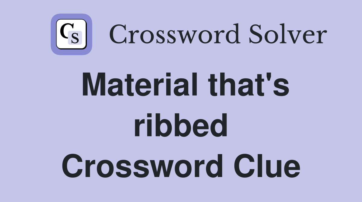 Material that's ribbed Crossword Clue