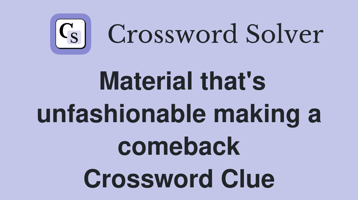 Material that's unfashionable making a comeback Crossword Clue