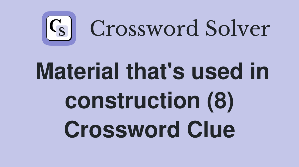 Material that's used in construction (8) Crossword Clue