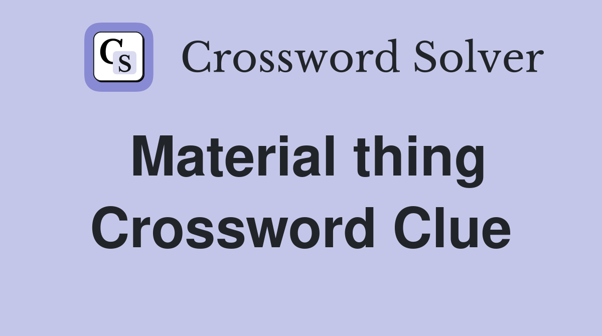 Material thing Crossword Clue