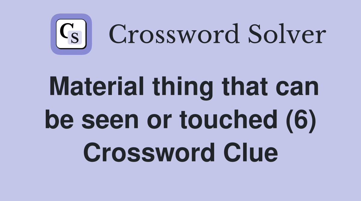 Material thing that can be seen or touched (6) Crossword Clue