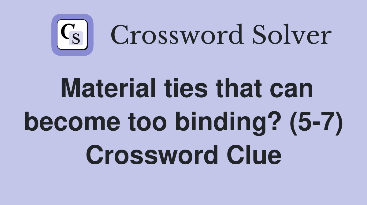 Material ties that can become too binding? (5-7) Crossword Clue