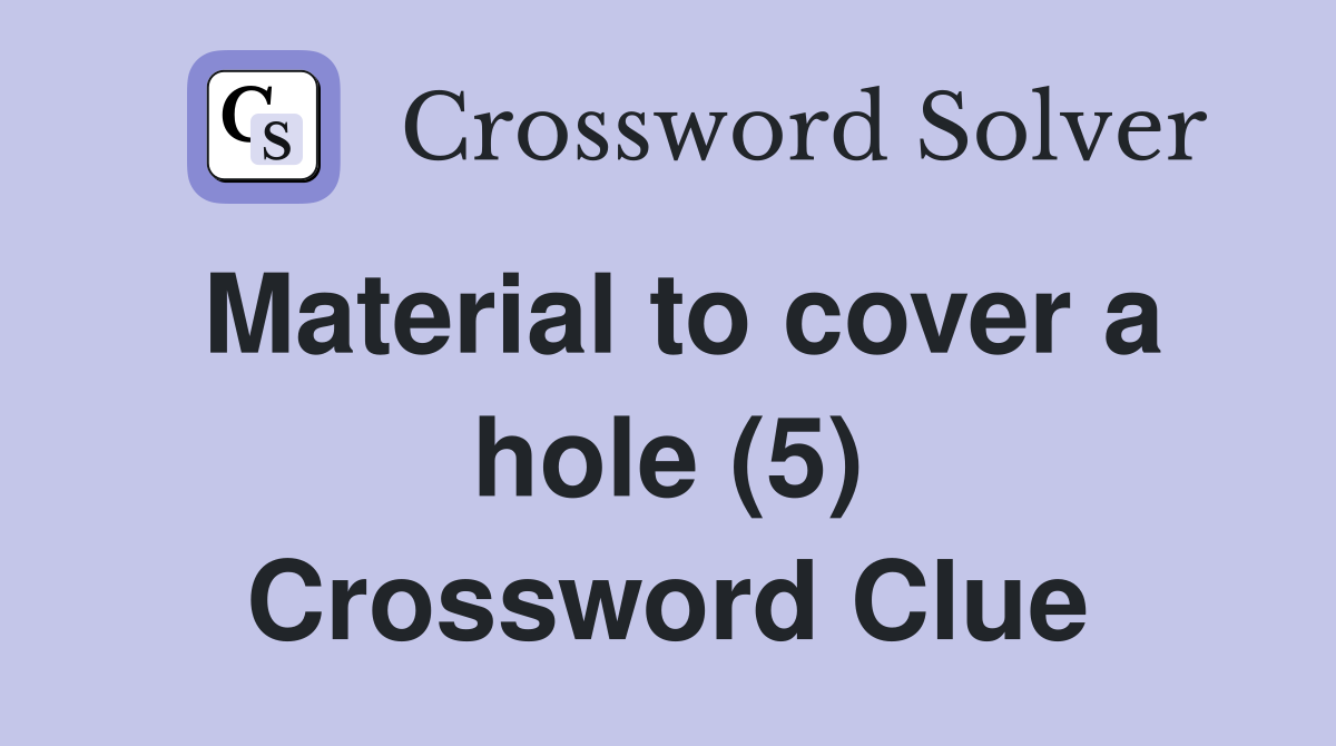 Material to cover a hole (5) Crossword Clue