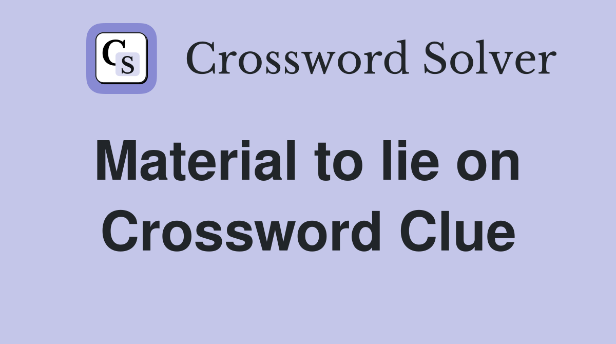 Material to lie on  Crossword Clue