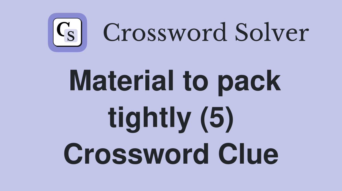 Material to pack tightly (5) Crossword Clue