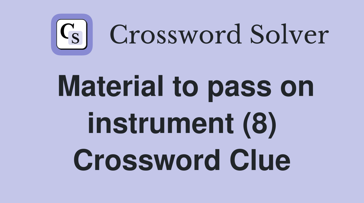 Material to pass on instrument (8) Crossword Clue