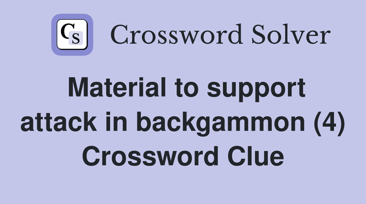 Material to support attack in backgammon (4) Crossword Clue